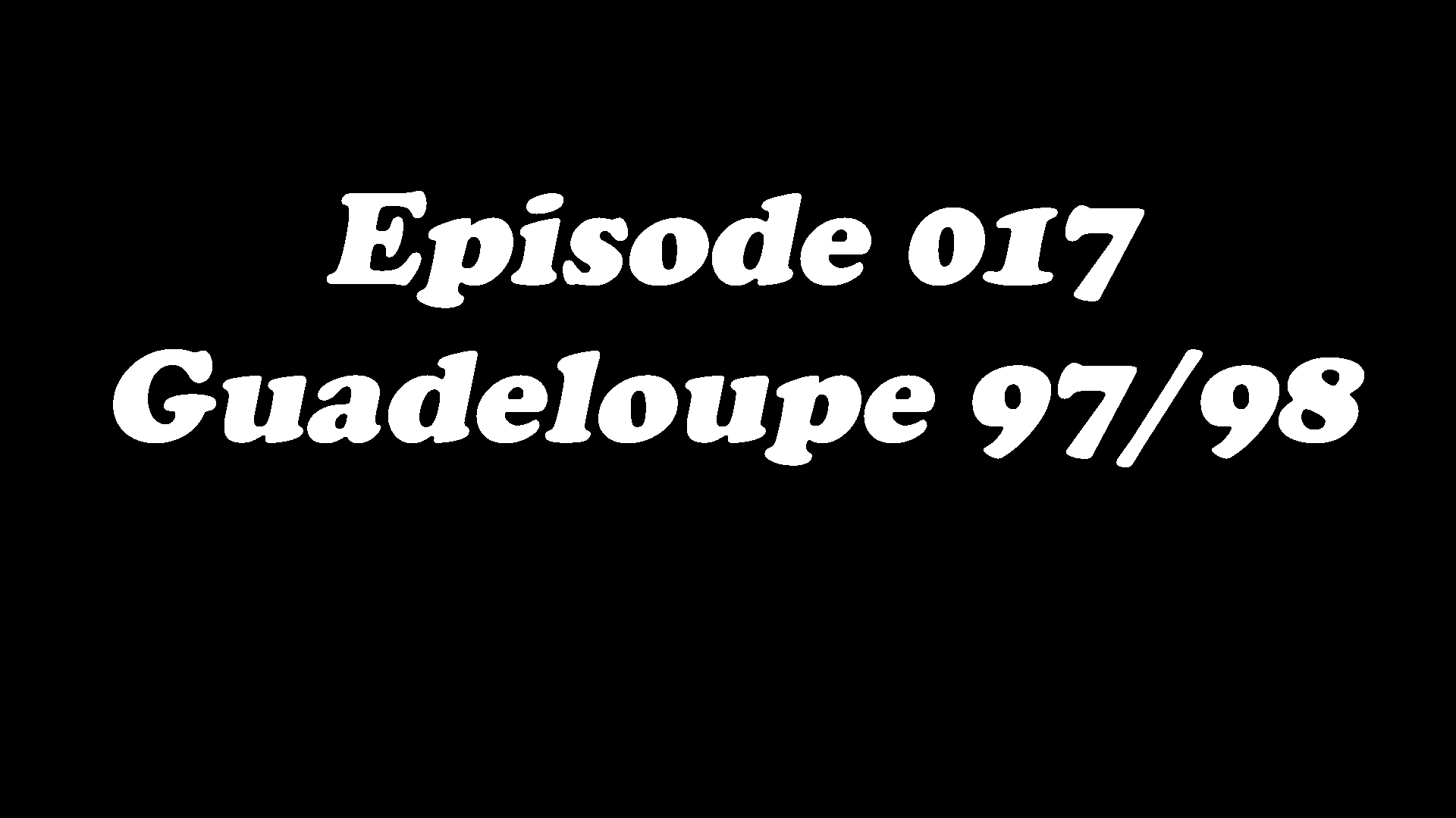 Episode 017 - Guadeloupe 97/98